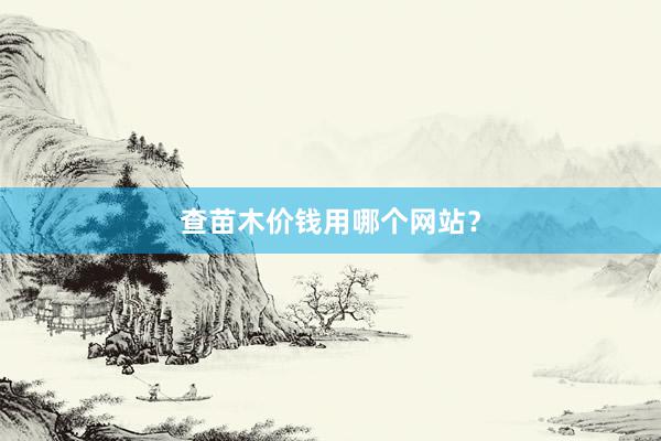 查苗木价钱用哪个网站？